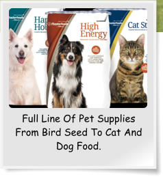 Full Line Of Pet Supplies From Bird Seed To Cat And Dog Food.