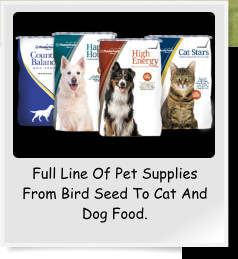 Full Line Of Pet Supplies From Bird Seed To Cat And Dog Food.