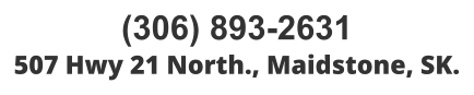 (306) 893-2631 507 Hwy 21 North., Maidstone, SK.