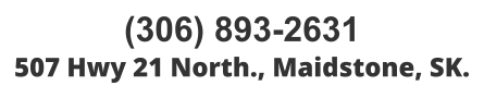 (306) 893-2631 507 Hwy 21 North., Maidstone, SK.